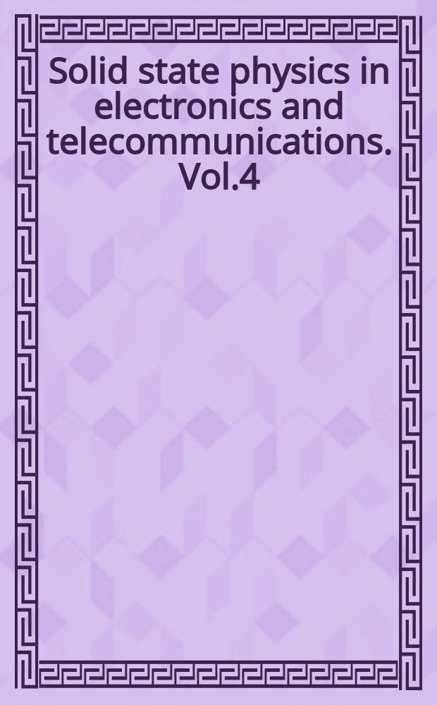 Solid state physics in electronics and telecommunications. Vol.4