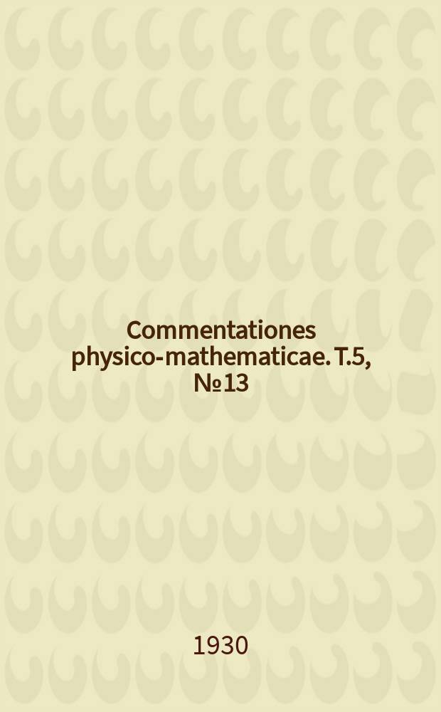 Commentationes physico-mathematicae. T.5, №13 : Kinematographische Untersuchungen &uuml;ber die Schwingungen von Fl&uuml;ssigkeiten in U-f&ouml;rmigen R&ouml;hren