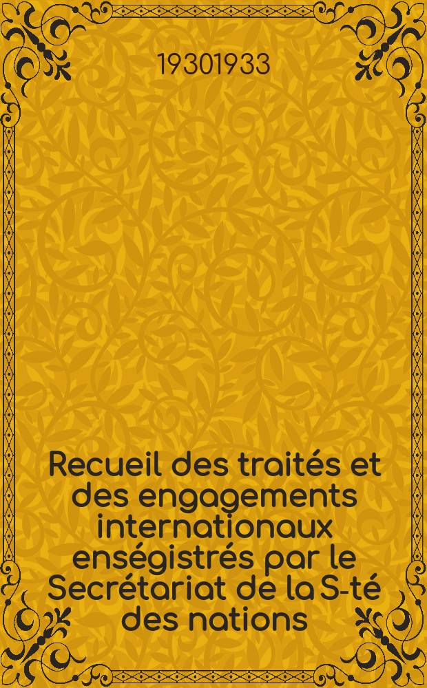 Recueil des traités et des engagements internationaux enségistrés par le Secrétariat de la S-té des nations : Treaty series. Vol.108/130 1930/1933, №5, Traités №2647