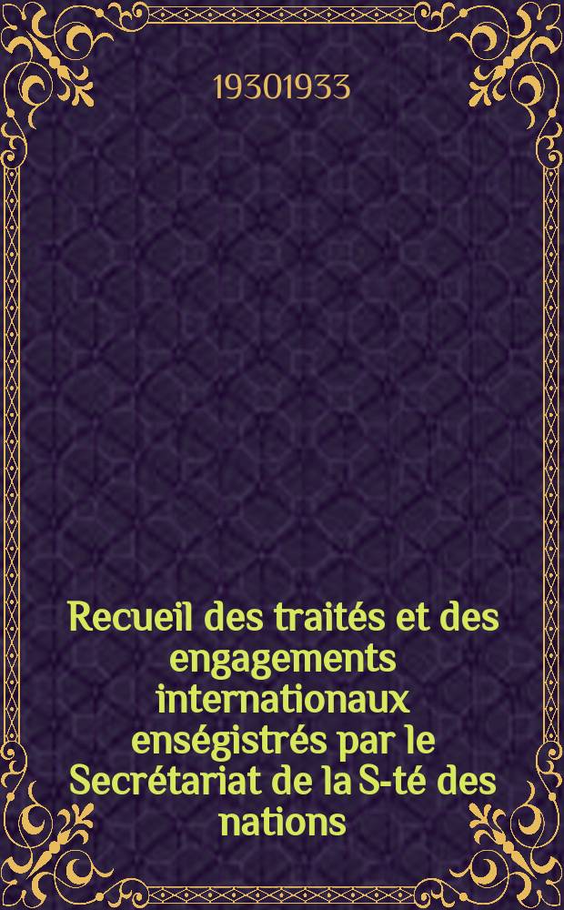 Recueil des traités et des engagements internationaux enségistrés par le Secrétariat de la S-té des nations : Treaty series. Vol.108/130 1930/1933, №5, Traités №2648