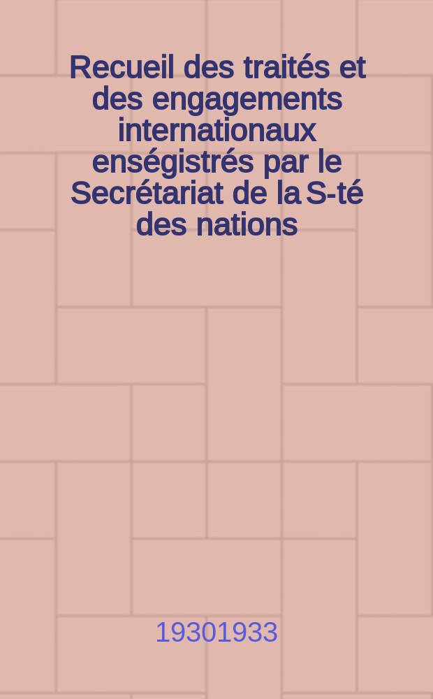 Recueil des trait&eacute;s et des engagements internationaux ens&eacute;gistr&eacute;s par le Secr&eacute;tariat de la S-t&eacute; des nations : Treaty series. Vol.108/130 1930/1933, №5, Trait&eacute;s №2652