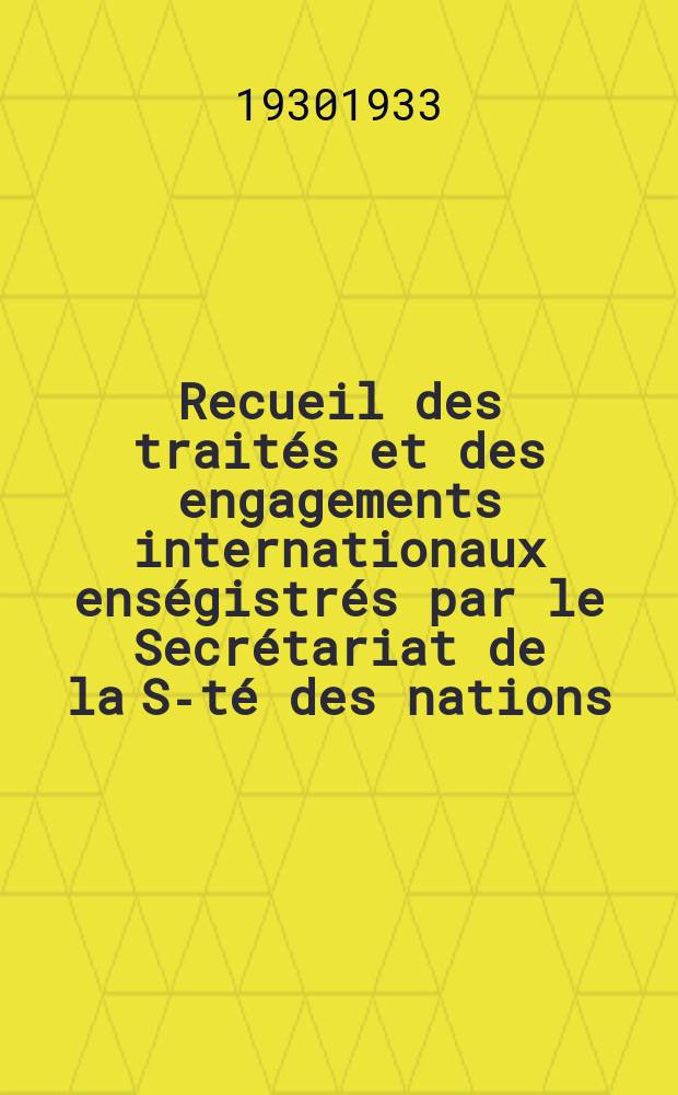 Recueil des traités et des engagements internationaux enségistrés par le Secrétariat de la S-té des nations : Treaty series. Vol.108/130 1930/1933, №5, Traités №2655