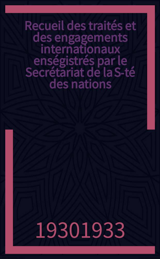 Recueil des traités et des engagements internationaux enségistrés par le Secrétariat de la S-té des nations : Treaty series. Vol.108/130 1930/1933, №5, Traités №2661