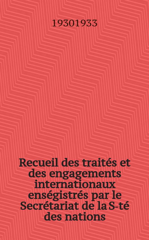 Recueil des traités et des engagements internationaux enségistrés par le Secrétariat de la S-té des nations : Treaty series. Vol.108/130 1930/1933, №5, Traités №2665