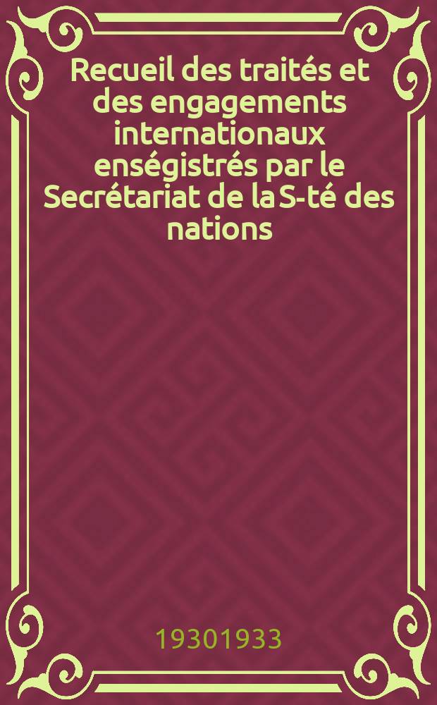 Recueil des traités et des engagements internationaux enségistrés par le Secrétariat de la S-té des nations : Treaty series. Vol.108/130 1930/1933, №5, Traités №2671