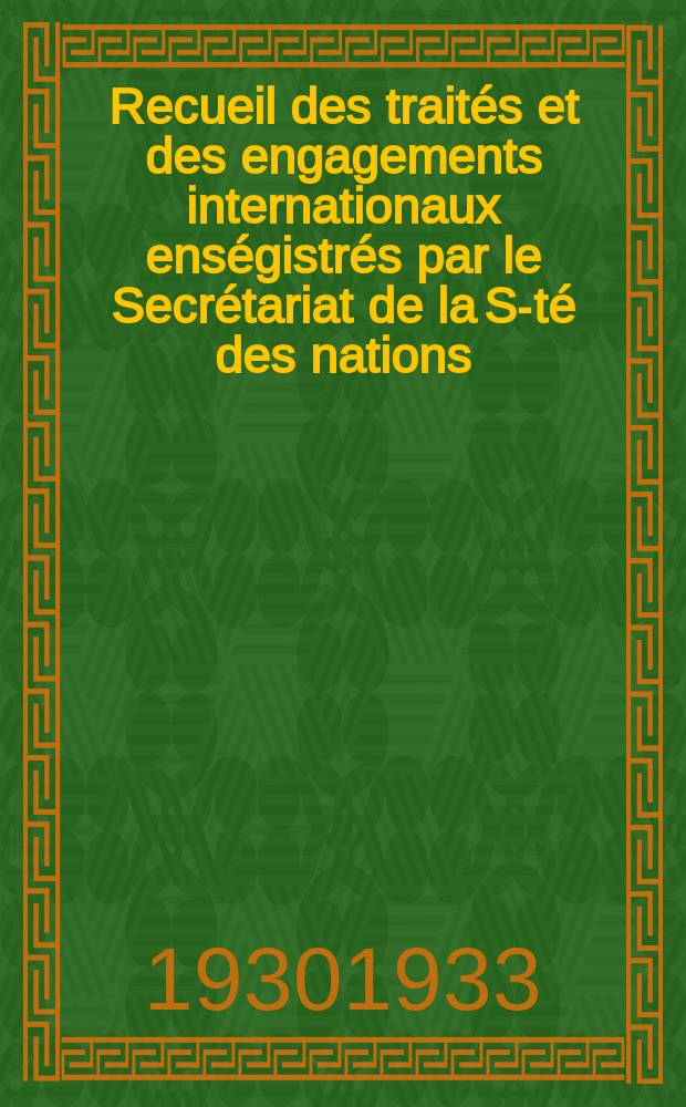 Recueil des traités et des engagements internationaux enségistrés par le Secrétariat de la S-té des nations : Treaty series. Vol.108/130 1930/1933, №5, Traités №2694