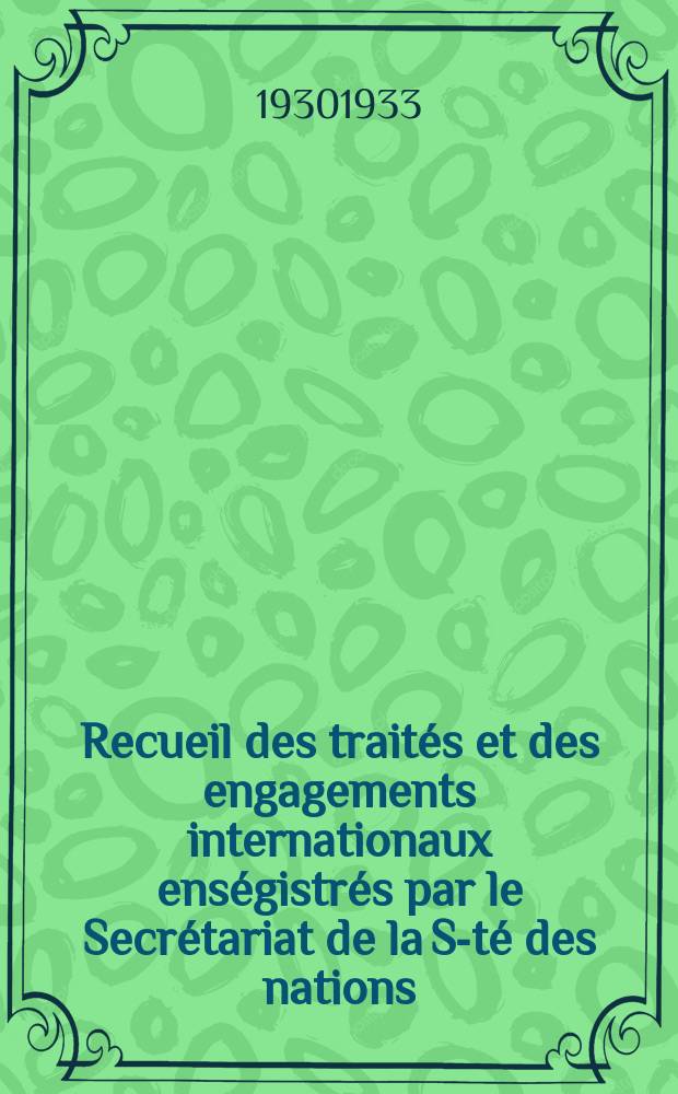 Recueil des traités et des engagements internationaux enségistrés par le Secrétariat de la S-té des nations : Treaty series. Vol.108/130 1930/1933, №5, Traités №2697