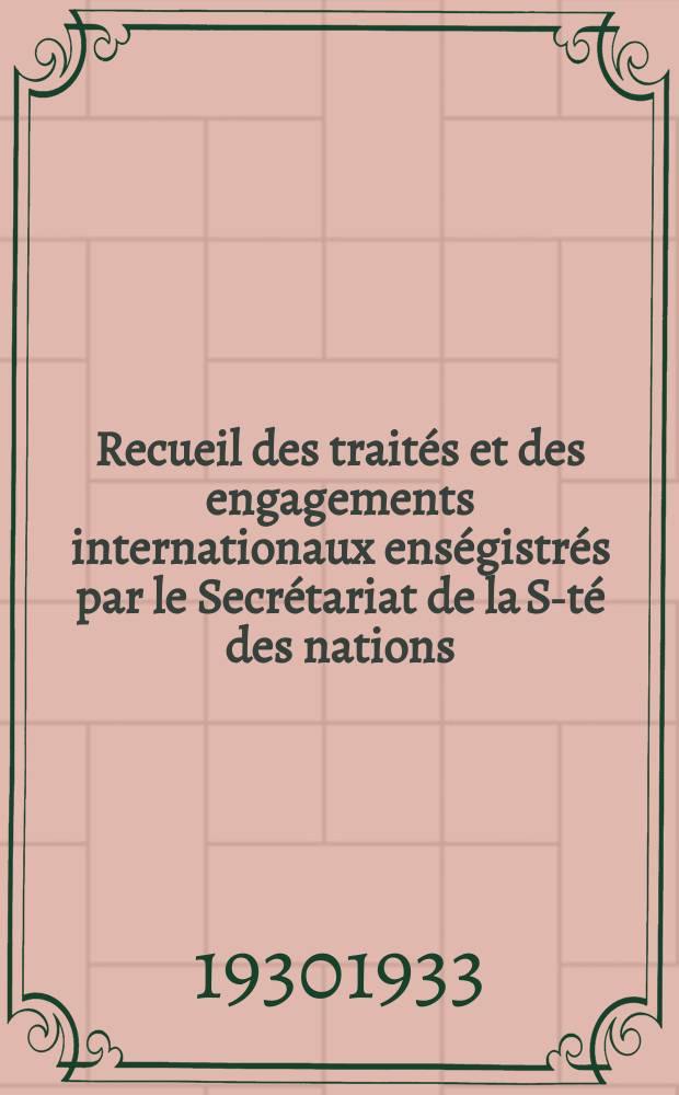 Recueil des traités et des engagements internationaux enségistrés par le Secrétariat de la S-té des nations : Treaty series. Vol.108/130 1930/1933, №5, Traités №2704
