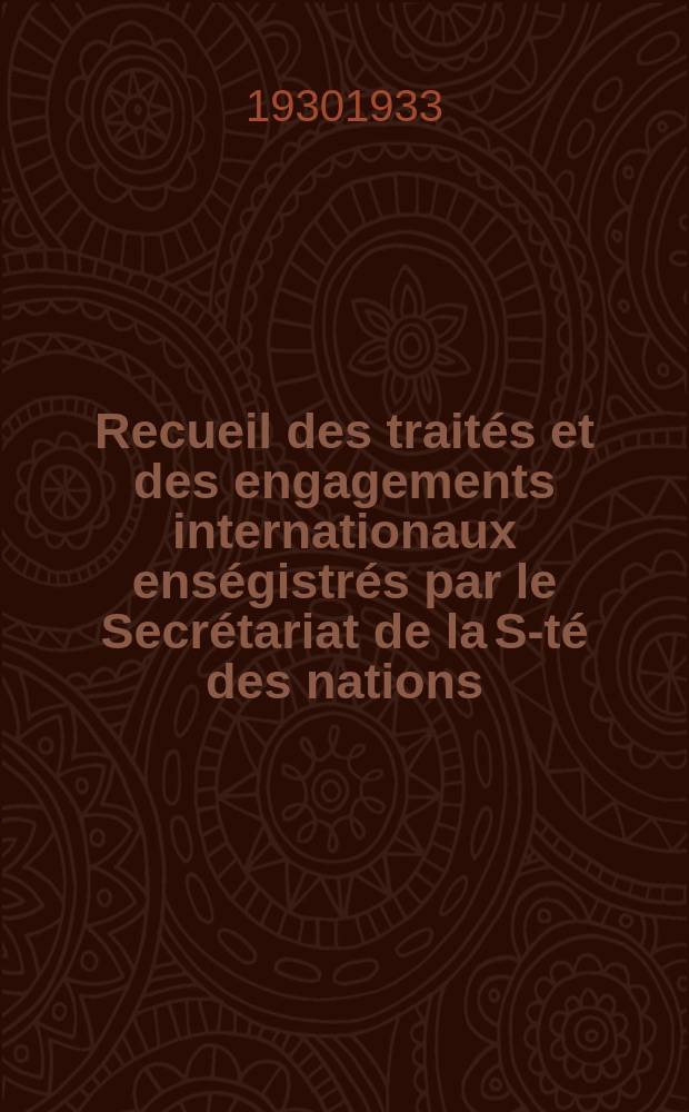Recueil des traités et des engagements internationaux enségistrés par le Secrétariat de la S-té des nations : Treaty series. Vol.108/130 1930/1933, №5, Traités №2712