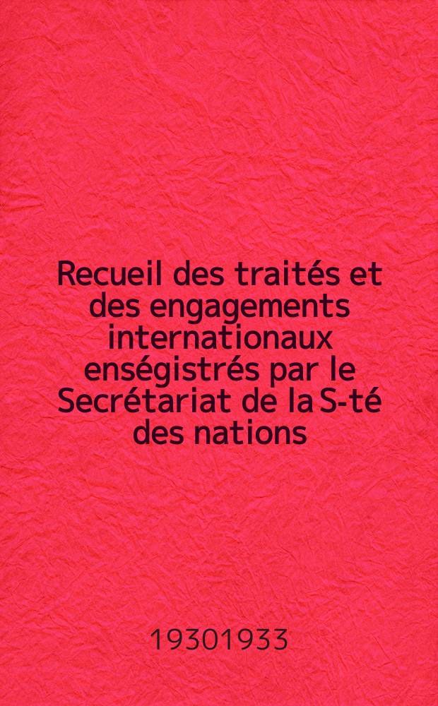 Recueil des traités et des engagements internationaux enségistrés par le Secrétariat de la S-té des nations : Treaty series. Vol.108/130 1930/1933, №5, Traités №2760
