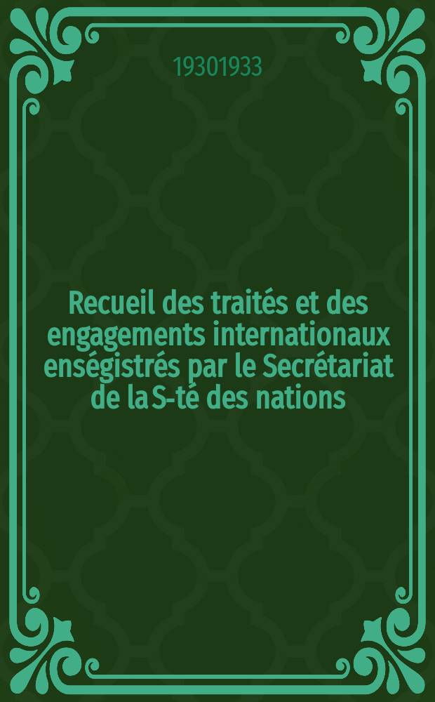 Recueil des traités et des engagements internationaux enségistrés par le Secrétariat de la S-té des nations : Treaty series. Vol.108/130 1930/1933, №5, Traités №2761