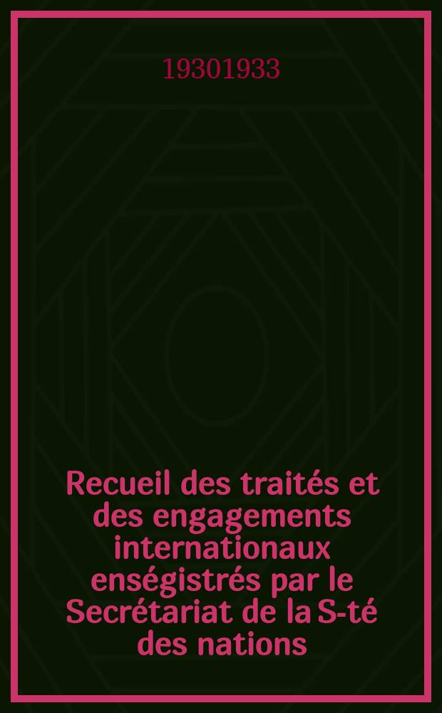 Recueil des traités et des engagements internationaux enségistrés par le Secrétariat de la S-té des nations : Treaty series. Vol.108/130 1930/1933, №5, Traités №2762