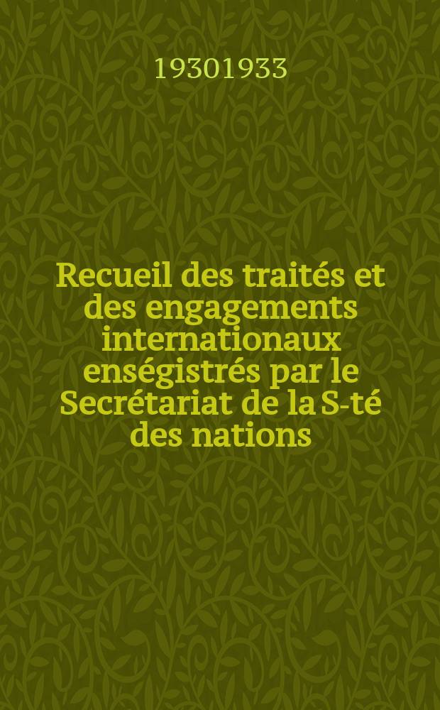 Recueil des traités et des engagements internationaux enségistrés par le Secrétariat de la S-té des nations : Treaty series. Vol.108/130 1930/1933, №5, Traités №2778