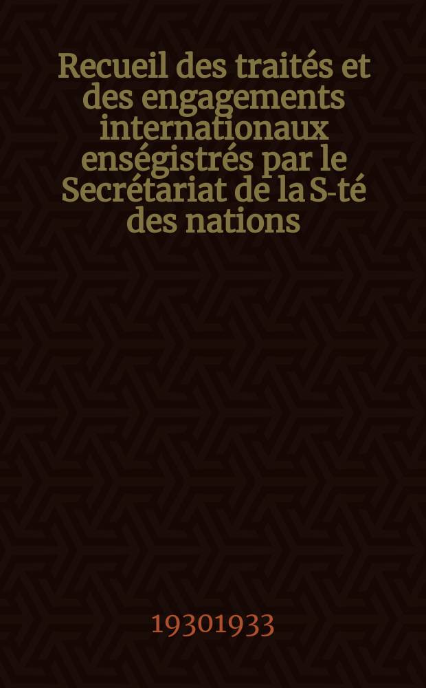 Recueil des traités et des engagements internationaux enségistrés par le Secrétariat de la S-té des nations : Treaty series. Vol.108/130 1930/1933, №5, Traités №2779
