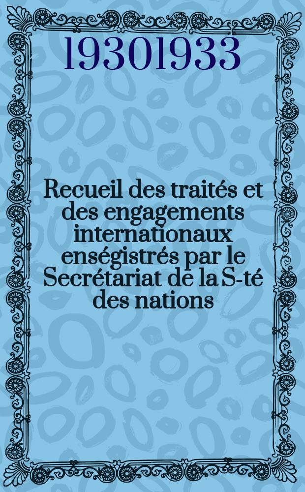 Recueil des traités et des engagements internationaux enségistrés par le Secrétariat de la S-té des nations : Treaty series. Vol.108/130 1930/1933, №5, Traités №2786