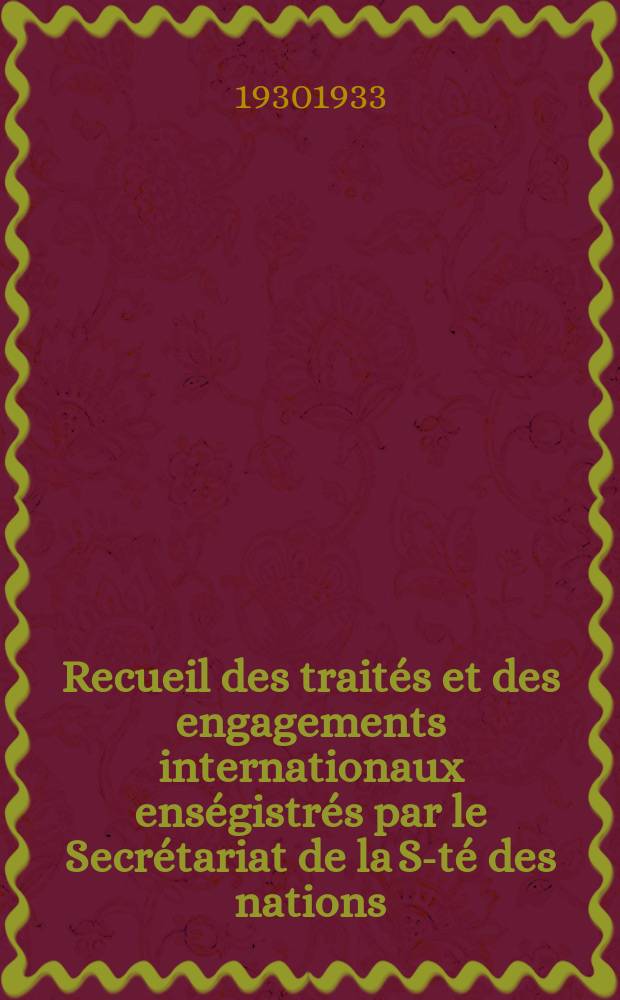 Recueil des traités et des engagements internationaux enségistrés par le Secrétariat de la S-té des nations : Treaty series. Vol.108/130 1930/1933, №5, Traités №2789