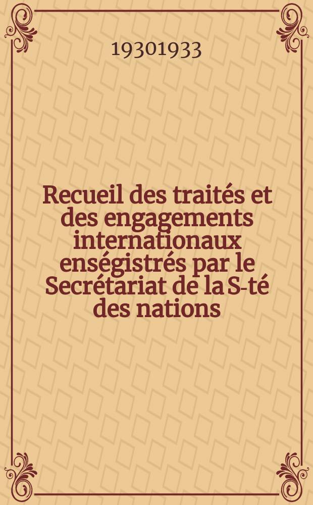 Recueil des traités et des engagements internationaux enségistrés par le Secrétariat de la S-té des nations : Treaty series. Vol.108/130 1930/1933, №5, Traités №2795