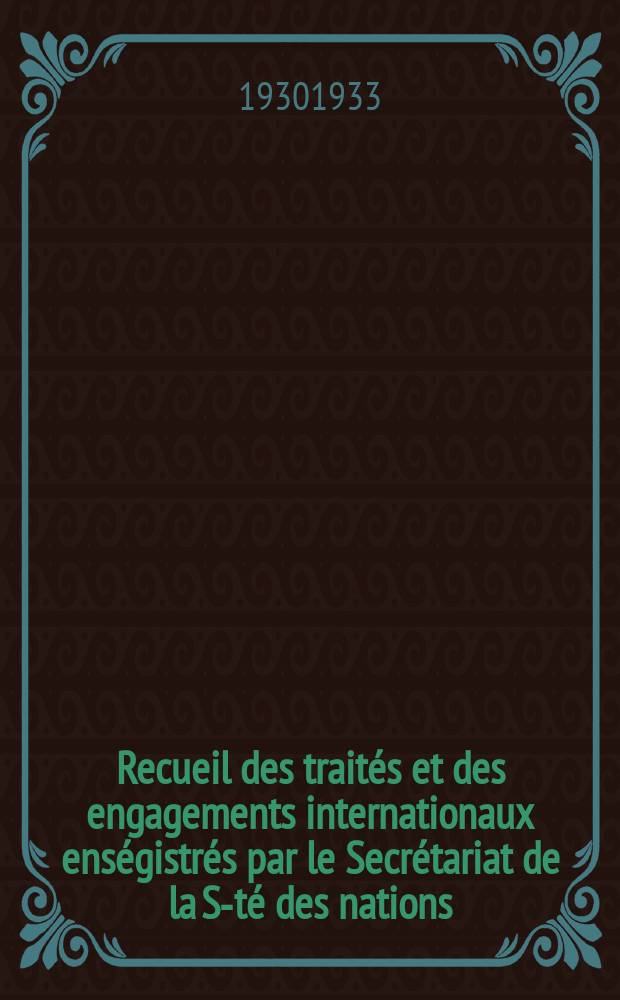 Recueil des traités et des engagements internationaux enségistrés par le Secrétariat de la S-té des nations : Treaty series. Vol.108/130 1930/1933, №5, Traités №2803