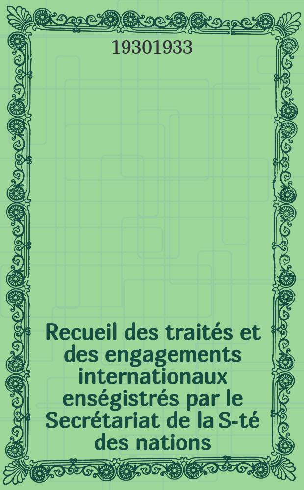 Recueil des traités et des engagements internationaux enségistrés par le Secrétariat de la S-té des nations : Treaty series. Vol.108/130 1930/1933, №5, Traités №2814