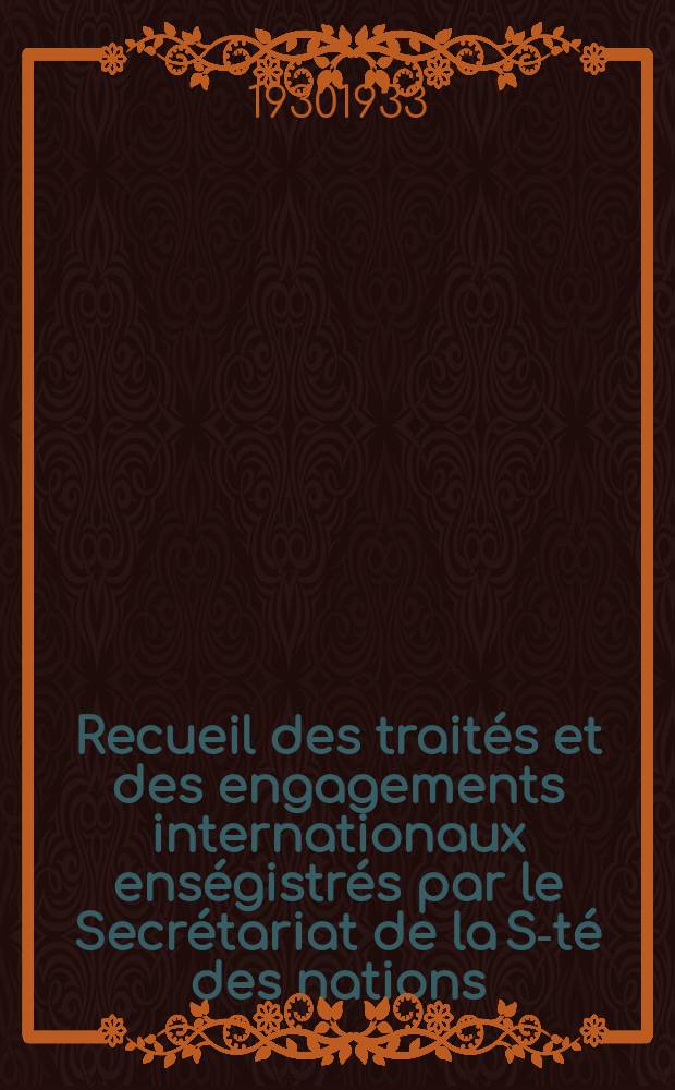 Recueil des traités et des engagements internationaux enségistrés par le Secrétariat de la S-té des nations : Treaty series. Vol.108/130 1930/1933, №5, Traités №2818