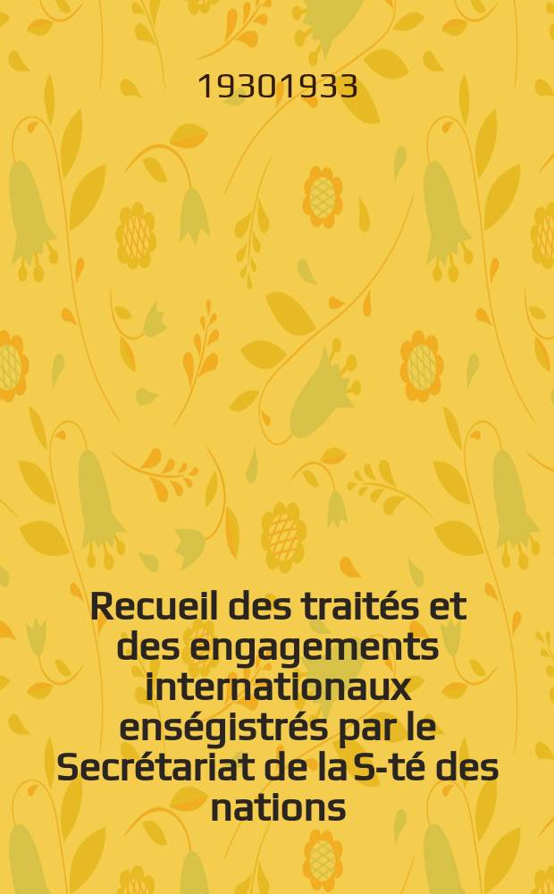 Recueil des traités et des engagements internationaux enségistrés par le Secrétariat de la S-té des nations : Treaty series. Vol.108/130 1930/1933, №5, Traités №2819
