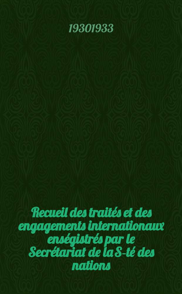 Recueil des traités et des engagements internationaux enségistrés par le Secrétariat de la S-té des nations : Treaty series. Vol.108/130 1930/1933, №5, Traités №2822