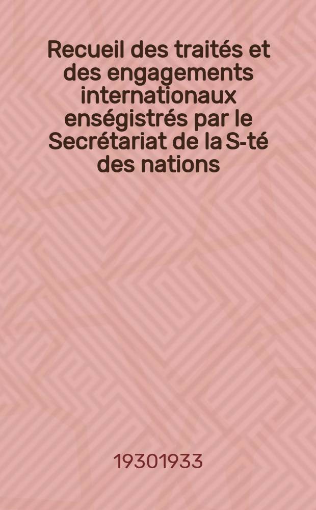 Recueil des traités et des engagements internationaux enségistrés par le Secrétariat de la S-té des nations : Treaty series. Vol.108/130 1930/1933, №5, Traités №2824