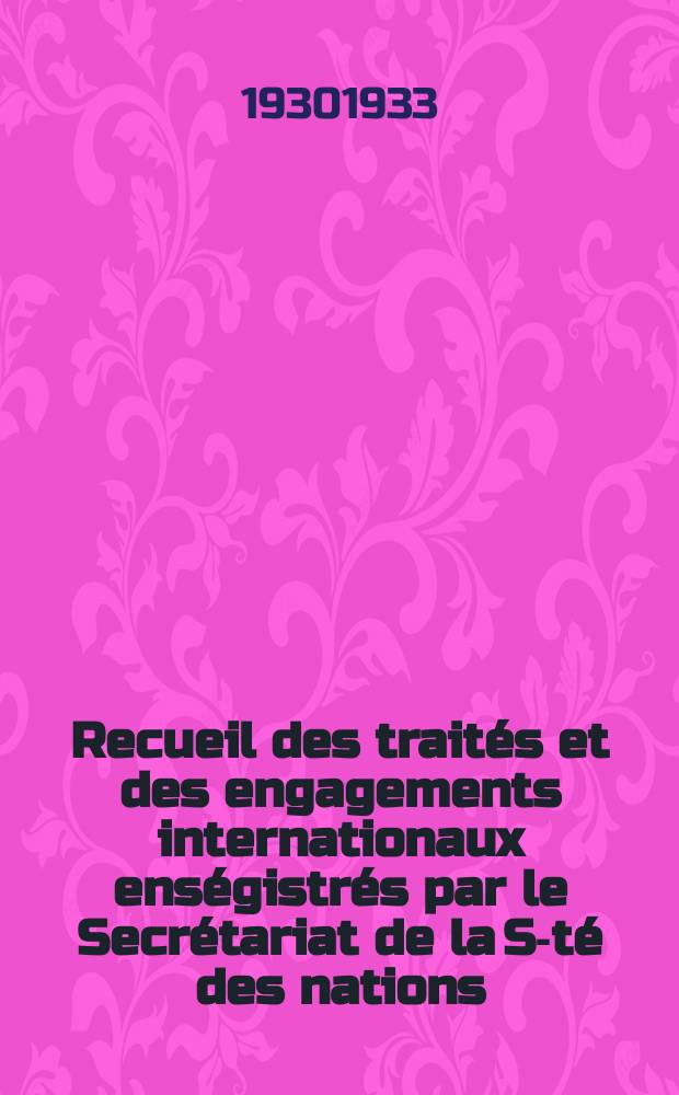 Recueil des traités et des engagements internationaux enségistrés par le Secrétariat de la S-té des nations : Treaty series. Vol.108/130 1930/1933, №5, Traités №2848