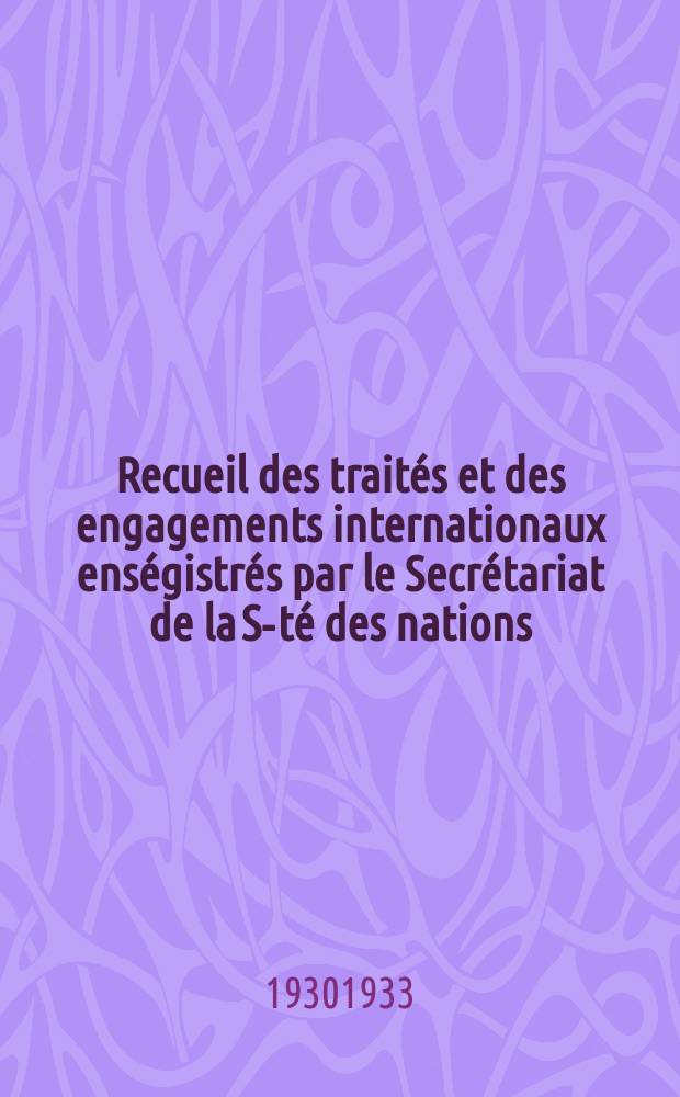 Recueil des traités et des engagements internationaux enségistrés par le Secrétariat de la S-té des nations : Treaty series. Vol.108/130 1930/1933, №5, Traités №2853
