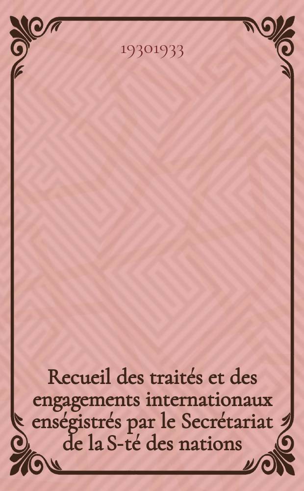 Recueil des traités et des engagements internationaux enségistrés par le Secrétariat de la S-té des nations : Treaty series. Vol.108/130 1930/1933, №5, Traités №2854