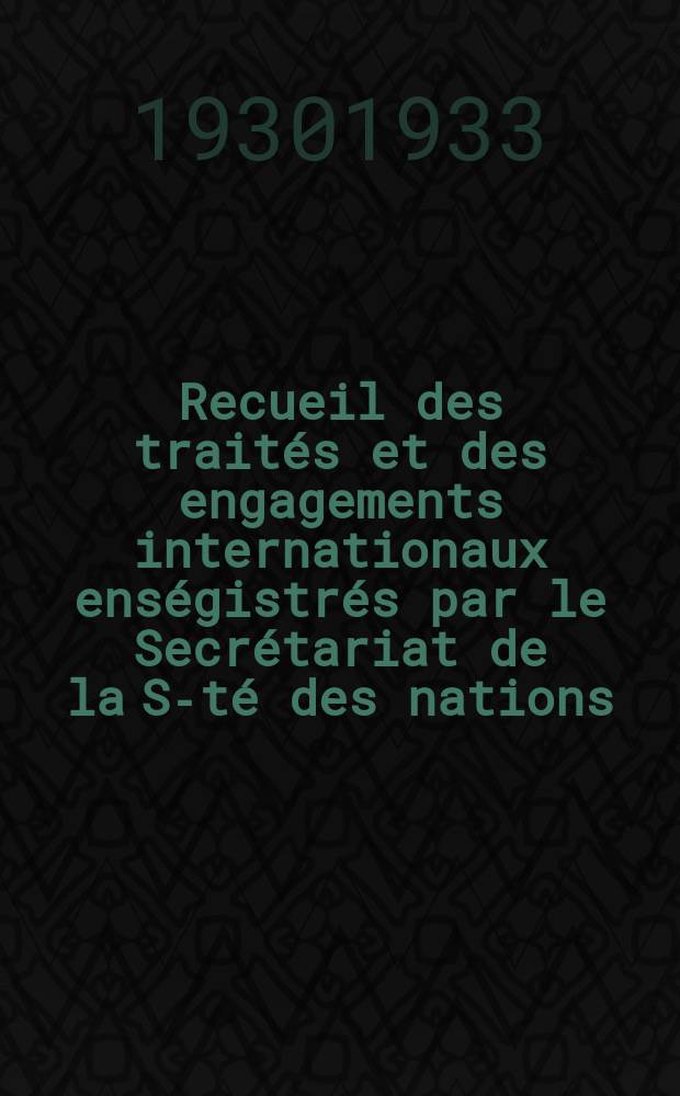 Recueil des traités et des engagements internationaux enségistrés par le Secrétariat de la S-té des nations : Treaty series. Vol.108/130 1930/1933, №5, Traités №2857