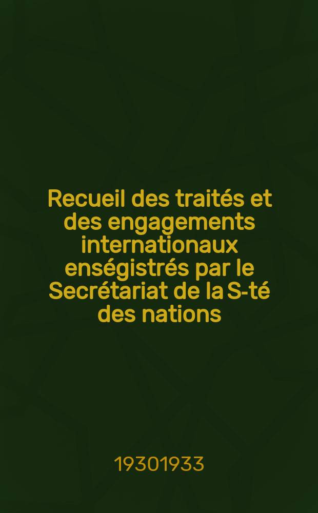 Recueil des traités et des engagements internationaux enségistrés par le Secrétariat de la S-té des nations : Treaty series. Vol.108/130 1930/1933, №5, Traités №2862