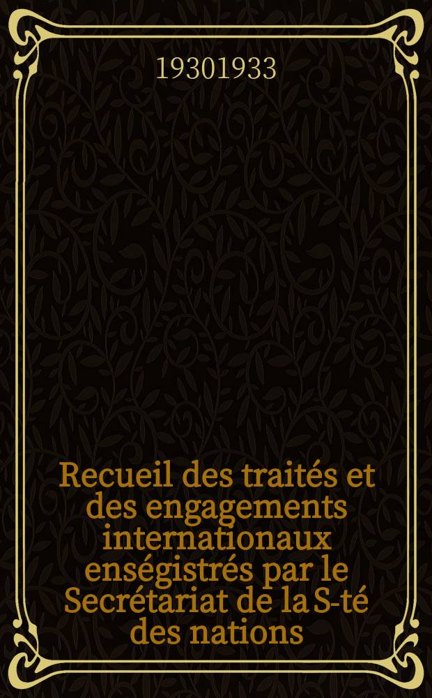 Recueil des traités et des engagements internationaux enségistrés par le Secrétariat de la S-té des nations : Treaty series. Vol.108/130 1930/1933, №5, Traités №2863