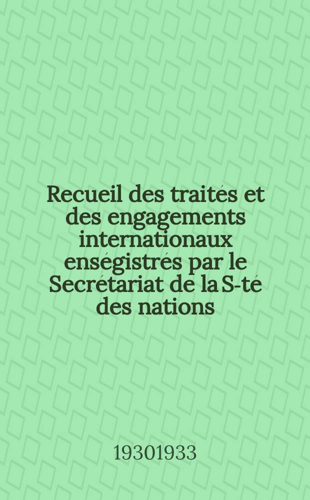 Recueil des traités et des engagements internationaux enségistrés par le Secrétariat de la S-té des nations : Treaty series. Vol.108/130 1930/1933, №5, Traités №2870