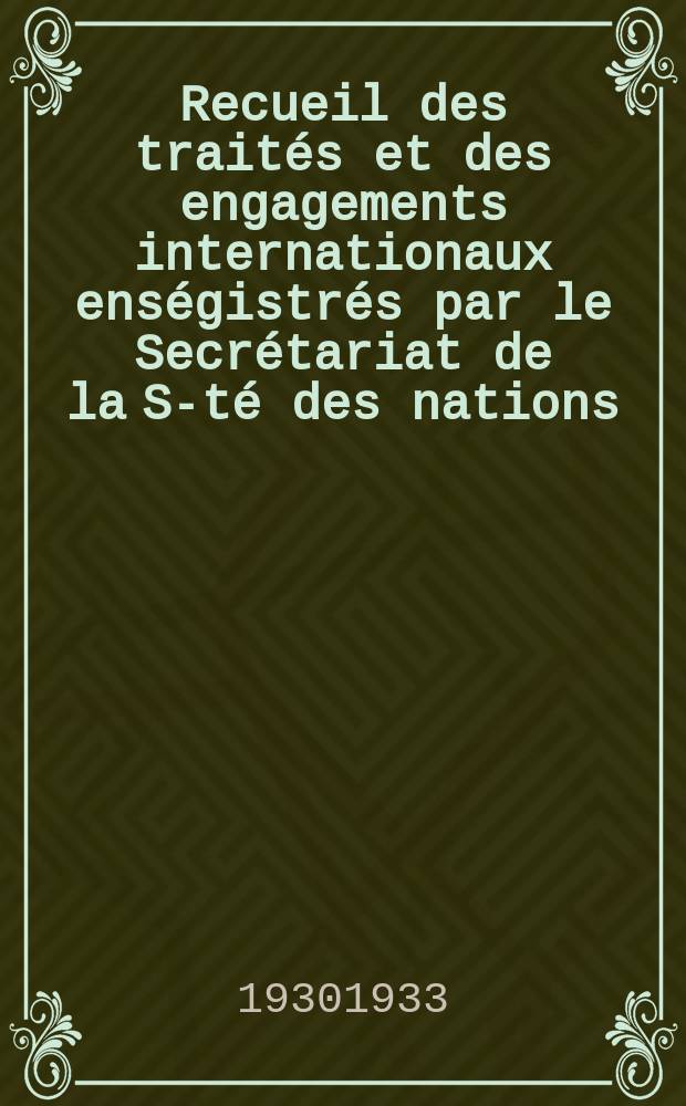 Recueil des traités et des engagements internationaux enségistrés par le Secrétariat de la S-té des nations : Treaty series. Vol.108/130 1930/1933, №5, Traités №2871