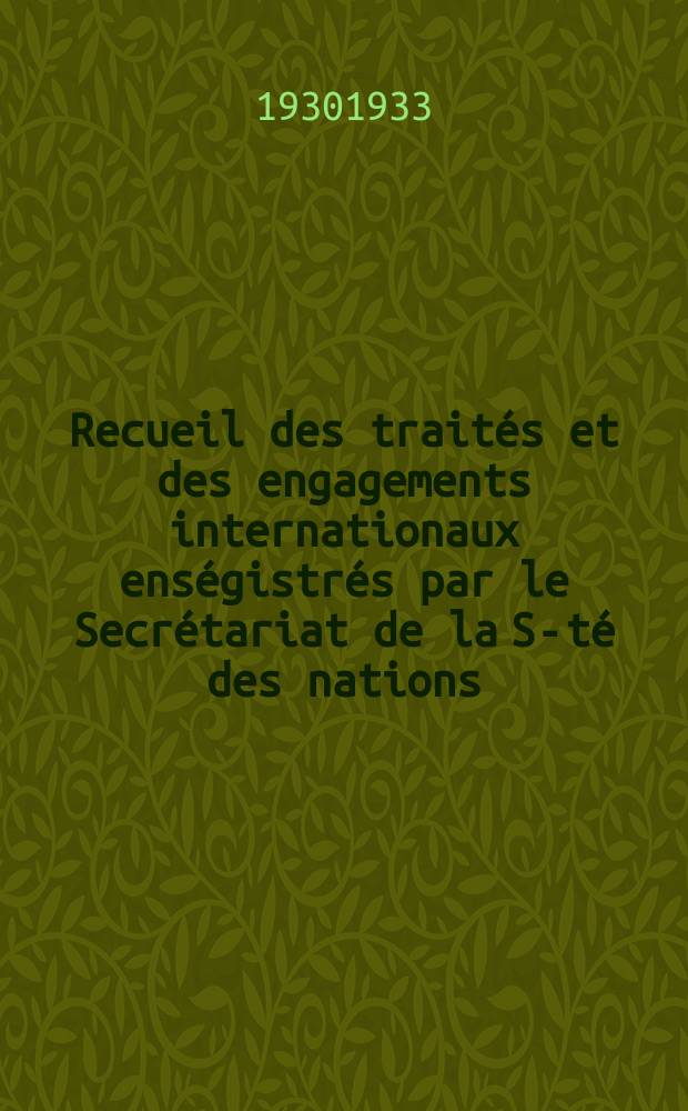 Recueil des traités et des engagements internationaux enségistrés par le Secrétariat de la S-té des nations : Treaty series. Vol.108/130 1930/1933, №5, Traités №2874