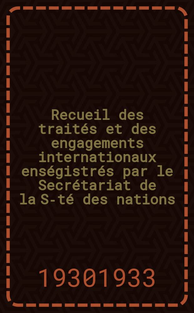Recueil des trait&eacute;s et des engagements internationaux ens&eacute;gistr&eacute;s par le Secr&eacute;tariat de la S-t&eacute; des nations : Treaty series. Vol.108/130 1930/1933, №5, Trait&eacute;s №2875