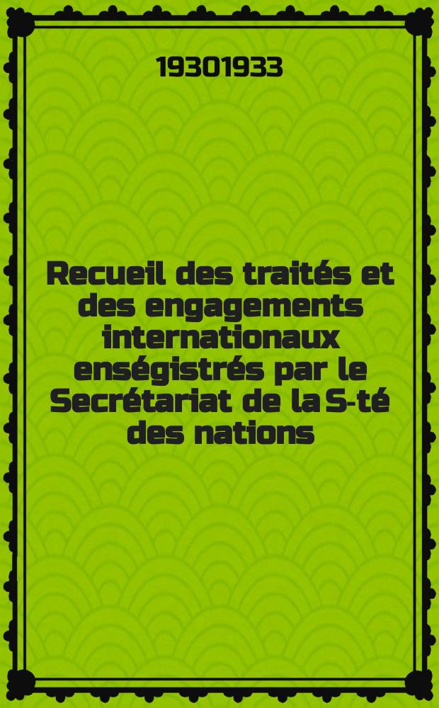 Recueil des traités et des engagements internationaux enségistrés par le Secrétariat de la S-té des nations : Treaty series. Vol.108/130 1930/1933, №5, Traités №2878