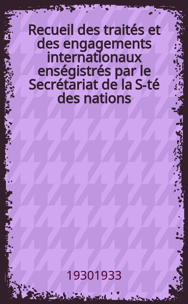 Recueil des traités et des engagements internationaux enségistrés par le Secrétariat de la S-té des nations : Treaty series. Vol.108/130 1930/1933, №5, Traités №2879
