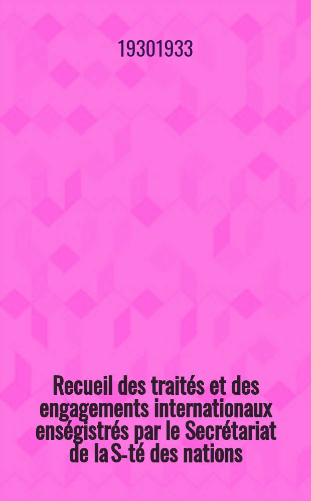 Recueil des traités et des engagements internationaux enségistrés par le Secrétariat de la S-té des nations : Treaty series. Vol.108/130 1930/1933, №5, Traités №2883