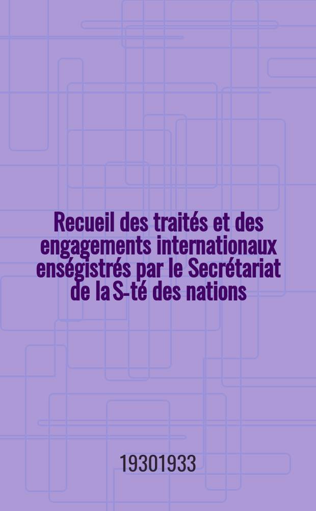Recueil des trait&eacute;s et des engagements internationaux ens&eacute;gistr&eacute;s par le Secr&eacute;tariat de la S-t&eacute; des nations : Treaty series. Vol.108/130 1930/1933, №5, Trait&eacute;s №2893