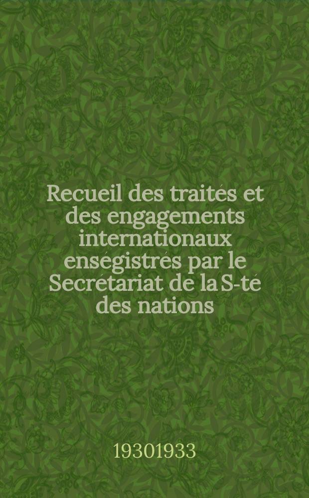 Recueil des traités et des engagements internationaux enségistrés par le Secrétariat de la S-té des nations : Treaty series. Vol.108/130 1930/1933, №5, Traités №2894