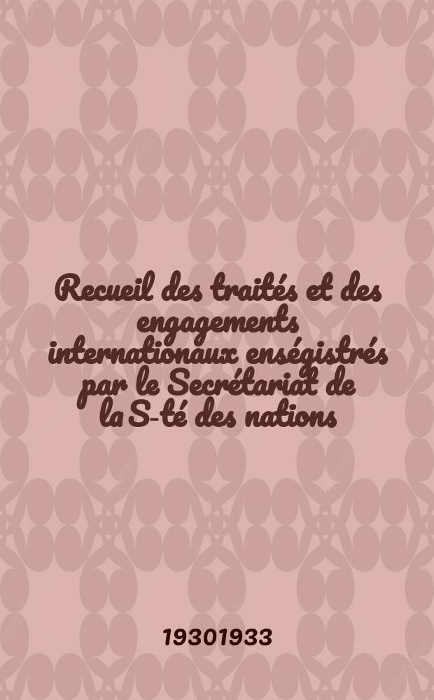 Recueil des trait&eacute;s et des engagements internationaux ens&eacute;gistr&eacute;s par le Secr&eacute;tariat de la S-t&eacute; des nations : Treaty series. Vol.108/130 1930/1933, №5, Trait&eacute;s №2896