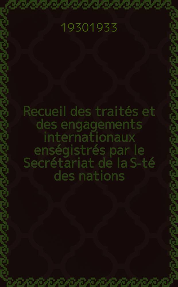 Recueil des traités et des engagements internationaux enségistrés par le Secrétariat de la S-té des nations : Treaty series. Vol.108/130 1930/1933, №5, Traités №2903
