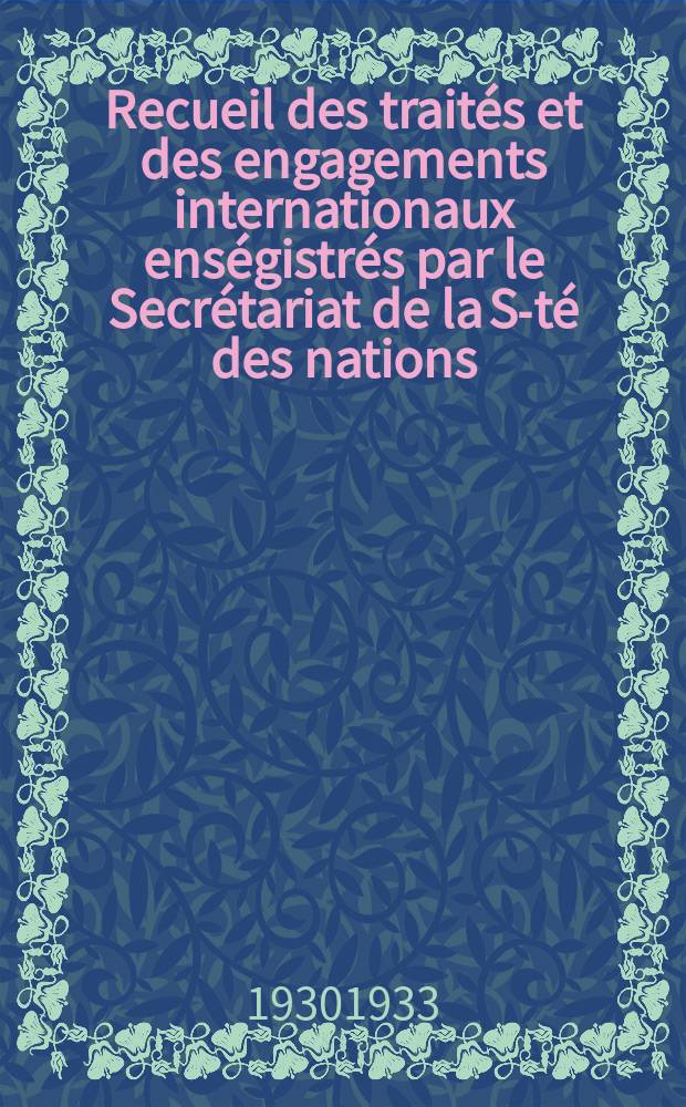 Recueil des trait&eacute;s et des engagements internationaux ens&eacute;gistr&eacute;s par le Secr&eacute;tariat de la S-t&eacute; des nations : Treaty series. Vol.108/130 1930/1933, №5, Trait&eacute;s №2912