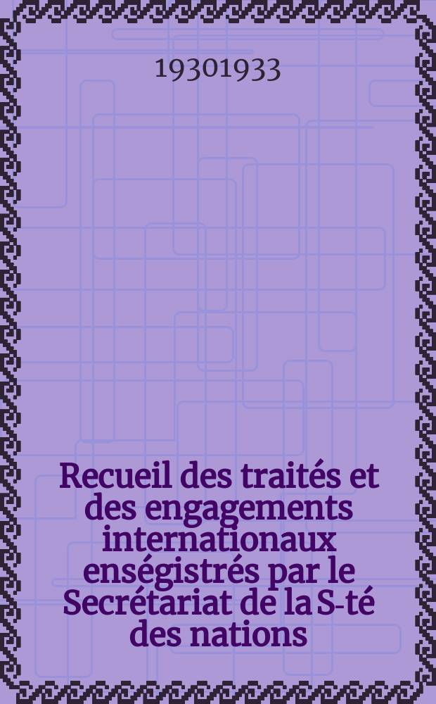 Recueil des traités et des engagements internationaux enségistrés par le Secrétariat de la S-té des nations : Treaty series. Vol.108/130 1930/1933, №5, Traités №2917