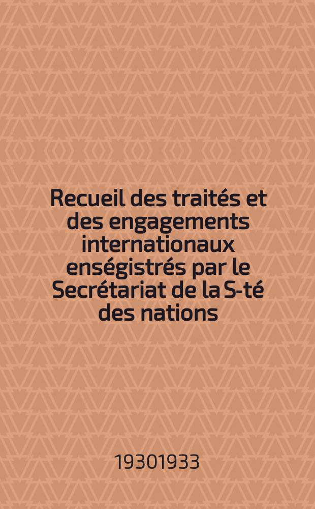 Recueil des traités et des engagements internationaux enségistrés par le Secrétariat de la S-té des nations : Treaty series. Vol.108/130 1930/1933, №5, Traités №2920