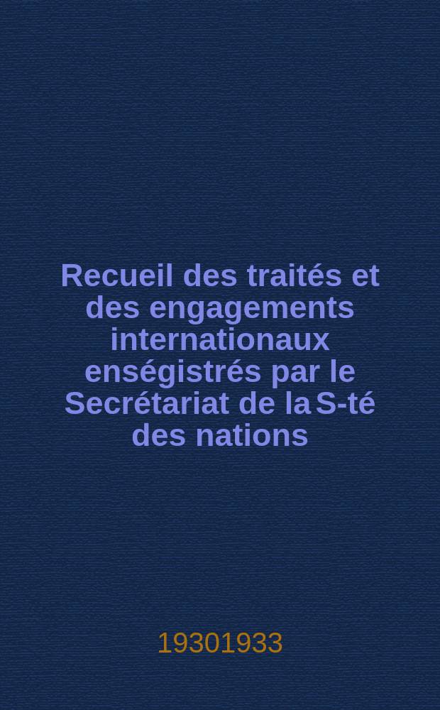 Recueil des traités et des engagements internationaux enségistrés par le Secrétariat de la S-té des nations : Treaty series. Vol.108/130 1930/1933, №5, Traités №2921