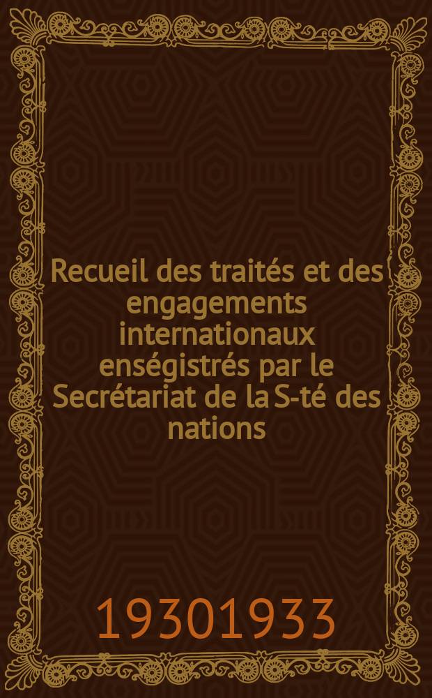 Recueil des traités et des engagements internationaux enségistrés par le Secrétariat de la S-té des nations : Treaty series. Vol.108/130 1930/1933, №5, Traités №2941