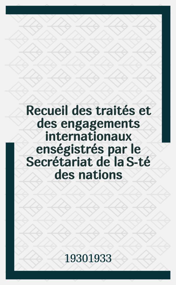 Recueil des traités et des engagements internationaux enségistrés par le Secrétariat de la S-té des nations : Treaty series. Vol.108/130 1930/1933, №5, Traités №2946